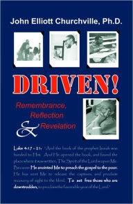 Title: Driven! Remembrance, Reflection & Revelation, Author: John Elliott Churchville