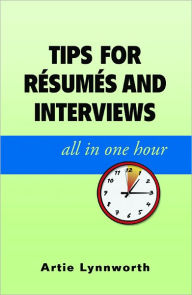 Title: Tips for Resumes and Interviews, All in One Hour, Author: Artie Lynneworth