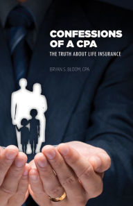 Title: Confessions of a CPA: The Truth About Life Insurance, Author: Bryan S. Bloom