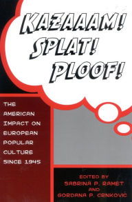 Title: Kazaaam! Splat! Ploof!: The American Impact on European Popular Culture since 1945, Author: Gordana Crnkovic