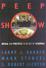 Title: Peepshow: Media and Politics in an Age of Scandal / Edition 1, Author: Larry J. Sabato director
