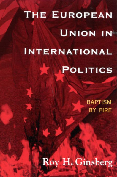 The European Union in International Politics: Baptism by Fire / Edition 1