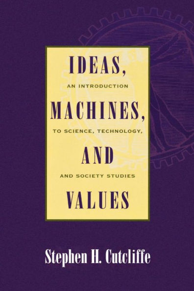 Ideas, Machines, and Values: An Introduction to Science, Technology, and Society Studies / Edition 1