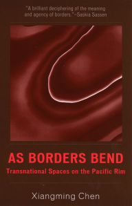 Title: As Borders Bend: Transnational Spaces on the Pacific Rim / Edition 1, Author: Xiangming Chen Trinity College