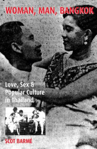 Title: Woman, Man, Bangkok: Love, Sex, and Popular Culture in Thailand / Edition 1, Author: Scot Barmé