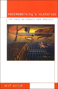 Title: Postmodernity's Histories: The Past as Legacy and Project, Author: Arif Dirlik author of Marxism in the Chinese Revolution