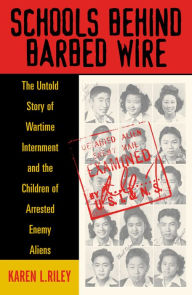 Title: Schools behind Barbed Wire: The Untold Story of Wartime Internment and the Children of Arrested Enemy Aliens, Author: Karen L. Riley