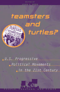 Title: Teamsters and Turtles?: U.S. Progressive Political Movements in the 21st Century, Author: John C. Berg