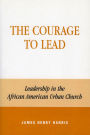 The Courage to Lead: Leadership in the African American Urban Church / Edition 224