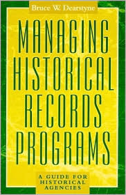 Title: Managing Historical Records Programs: A Guide for Historical Agencies, Author: Bruce W. Dearstyne author of 