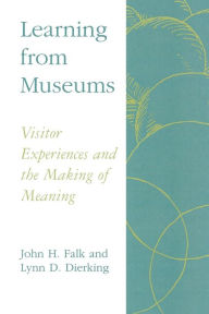 Title: Learning from Museums: Visitor Experiences and the Making of Meaning / Edition 1, Author: John H. Falk