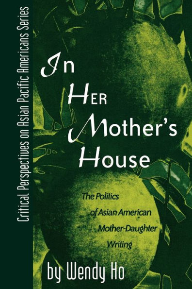 In Her Mother's House: The Politics of Asian American Mother-Daughter Writing