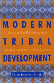 Title: Modern Tribal Development: Paths to Self-Sufficiency and Cultural Integrity in Indian Country, Author: Dean Howard Smith