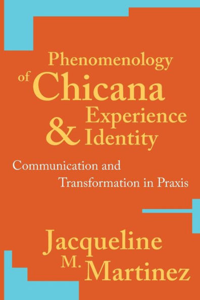 Phenomenology of Chicana Experience and Identity: Communication and Transformation in Praxis / Edition 1