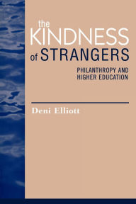 Title: The Kindness of Strangers: Philanthropy and Higher Education, Author: Deni Elliott