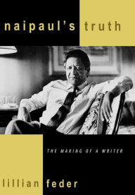 Title: Naipaul's Truth: The Making of a Writer, Author: Lillian Feder