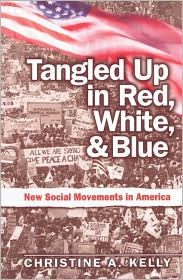 Title: Tangled Up in Red, White, and Blue: New Social Movements in America / Edition 1, Author: Christine Kelly