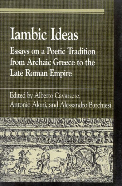 Iambic Ideas: Essays on a Poetic Tradition from Archaic Greece to the Late Roman Empire / Edition 1