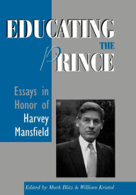 Title: Educating the Prince: Essays in Honor of Harvey Mansfield, Author: Mark Blitz