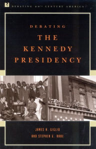 Title: Debating the Kennedy Presidency / Edition 1, Author: Stephen G. Rabe