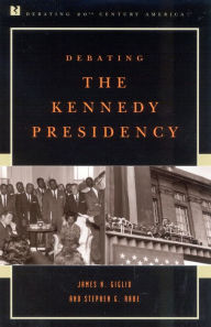 Title: Debating the Kennedy Presidency / Edition 1, Author: James N. Giglio