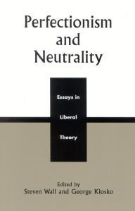 Title: Perfectionism and Neutrality: Essays in Liberal Theory, Author: Steven Wall