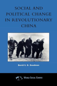 Title: Social and Political Change in Revolutionary China: The Taihang Base Area in the War of Resistance to Japan, 1937-1945 / Edition 1, Author: David S. G. Goodman University of Sydney and