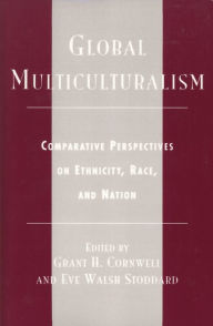 Title: Global Multiculturalism: Comparative Perspectives on Ethnicity, Race, and Nation / Edition 1, Author: Grant H. Cornwell