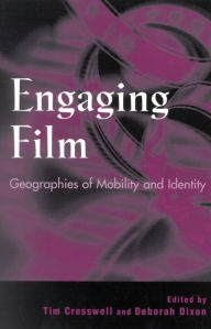 Title: Engaging Film: Geographies of Mobility and Identity / Edition 344, Author: Tim Cresswell