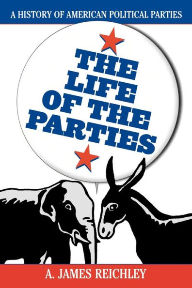 The Life of the Parties: A History of American Political Parties / Edition 1