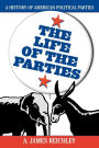 The Life of the Parties: A History of American Political Parties