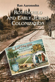 Title: Rothschild and Early Jewish Colonization in Palestine, Author: Ran Aaronsohn