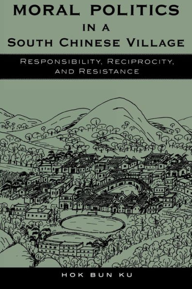 Moral Politics in a South Chinese Village: Responsibility, Reciprocity, and Resistance / Edition 320