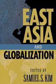 Title: East Asia and Globalization / Edition 1, Author: Samuel S. Kim