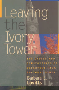 Title: Leaving the Ivory Tower: The Causes and Consequences of Departure from Doctoral Study, Author: Barbara E. Lovitts