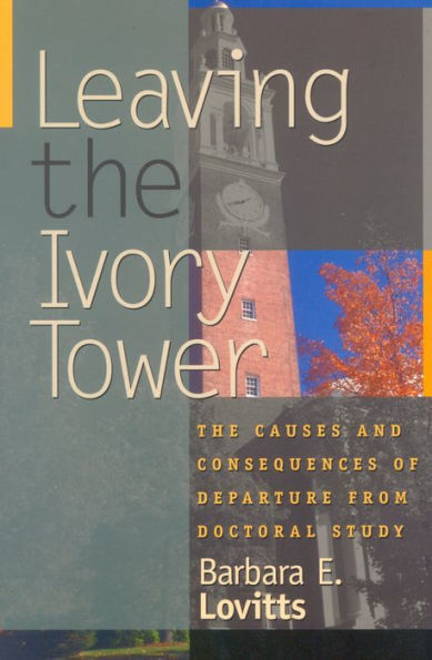 Leaving the Ivory Tower: The Causes and Consequences of Departure from Doctoral Study / Edition 1