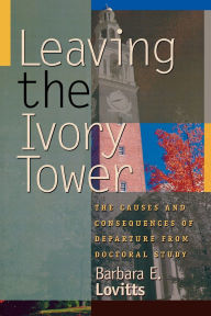 Title: Leaving the Ivory Tower: The Causes and Consequences of Departure from Doctoral Study, Author: Barbara E. Lovitts