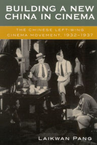Title: Building a New China in Cinema: The Chinese Left-Wing Cinema Movement, 1932-1937, Author: Laikwan Pang