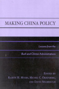 Title: Making China Policy: Lessons from the Bush and Clinton Administrations / Edition 324, Author: Ramon H. Myers