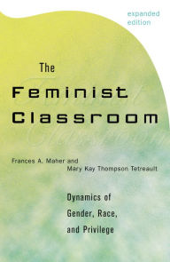 Title: The Feminist Classroom: Dynamics of Gender, Race, and Privilege / Edition 1, Author: Frances A. Maher