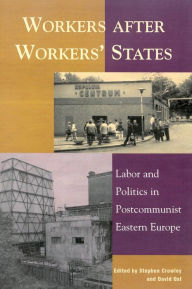 Title: Workers after Workers' States: Labor and Politics in Postcommunist Eastern Europe / Edition 252, Author: Stephen Crowley