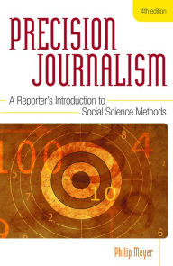 Title: Precision Journalism: A Reporter's Introduction to Social Science Methods / Edition 4, Author: Philip Meyer