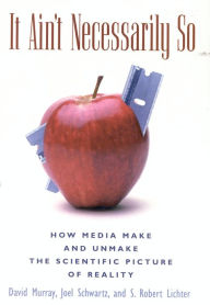 Title: It Ain't Necessarily So: How Media Make and Unmake the Scientific Picture of Reality / Edition 1, Author: David Murray