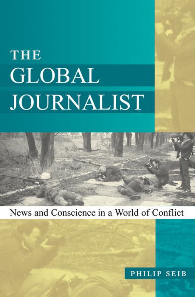 The Global Journalist: News and Conscience in a World of Conflict / Edition 1