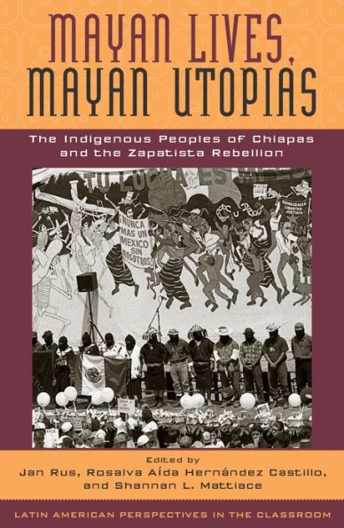 Mayan Lives, Utopias: the Indigenous Peoples of Chiapas and Zapatista Rebellion