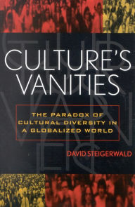 Title: Culture's Vanities: The Paradox of Cultural Diversity in a Globalized World, Author: David Steigerwald
