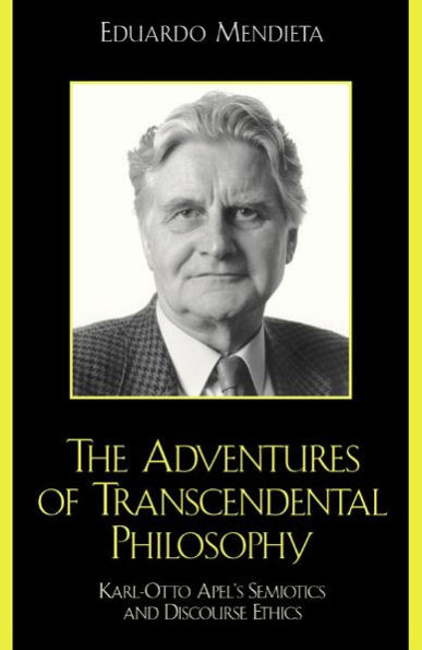 The Adventures of Transcendental Philosophy: Karl-Otto Apel's Semiotics and Discourse Ethics