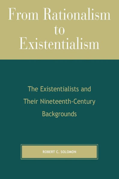 From Rationalism to Existentialism: The Existentialists and Their Nineteenth-Century Backgrounds / Edition 2