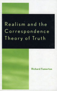 Title: Realism and the Correspondence Theory of Truth, Author: Richard Fumerton University of Iowa