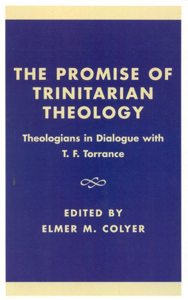 The Promise of Trinitarian Theology: Theologians in Dialogue with T. F. Torrance